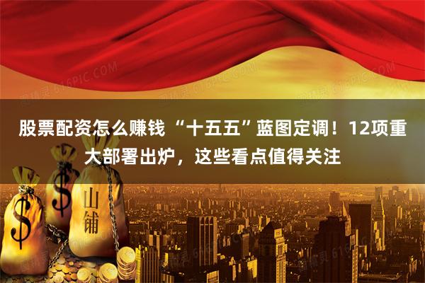 股票配资怎么赚钱 “十五五”蓝图定调！12项重大部署出炉，这些看点值得关注